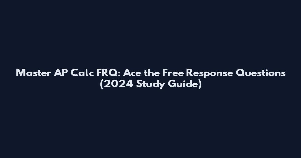 Master AP Calc FRQ: Ace the Free Response Questions (2024 Study Guide)