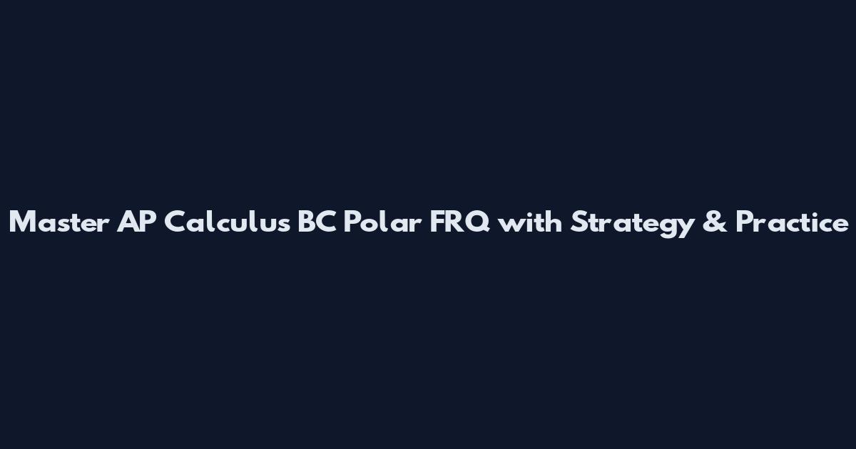 Master AP Calculus BC Polar FRQ with Strategy & Practice
