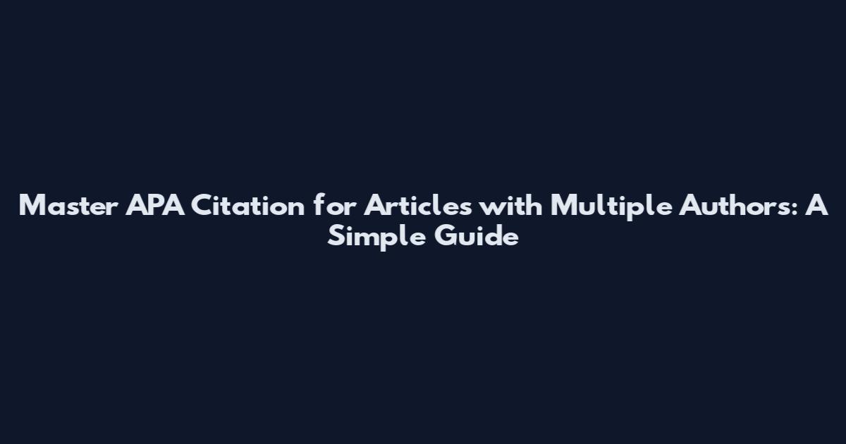 Master APA Citation for Articles with Multiple Authors: A Simple Guide