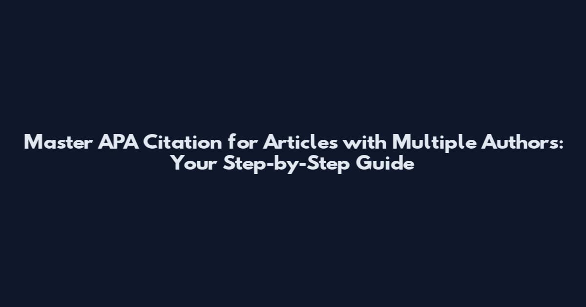 Master APA Citation for Articles with Multiple Authors: Your Step-by-Step Guide
