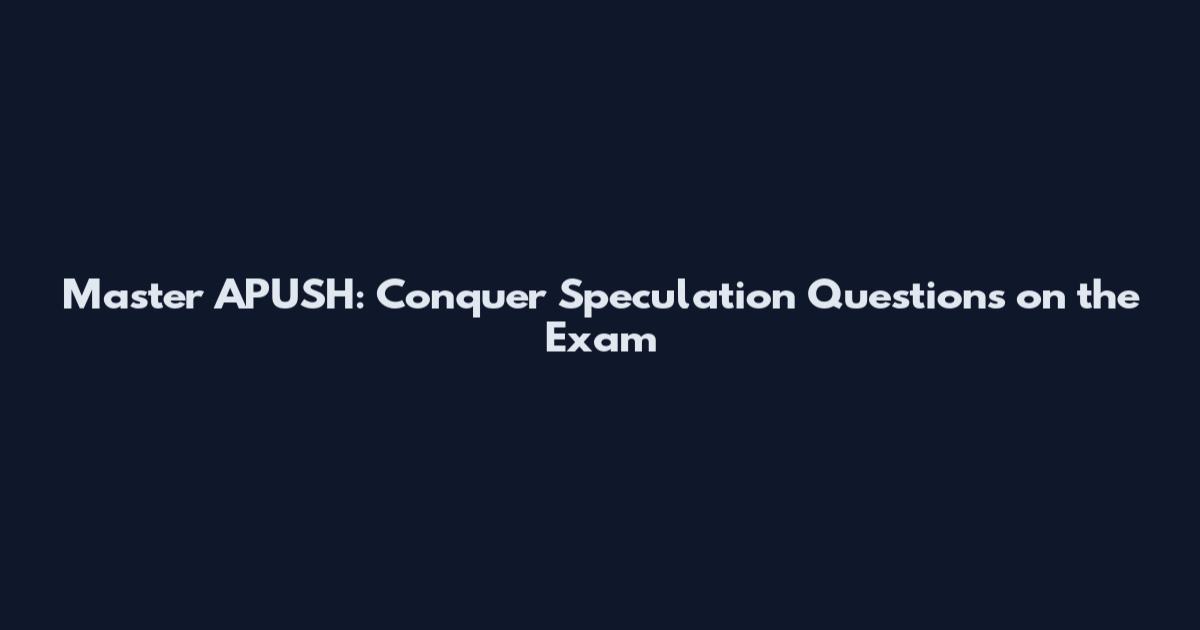 Master APUSH: Conquer Speculation Questions on the Exam