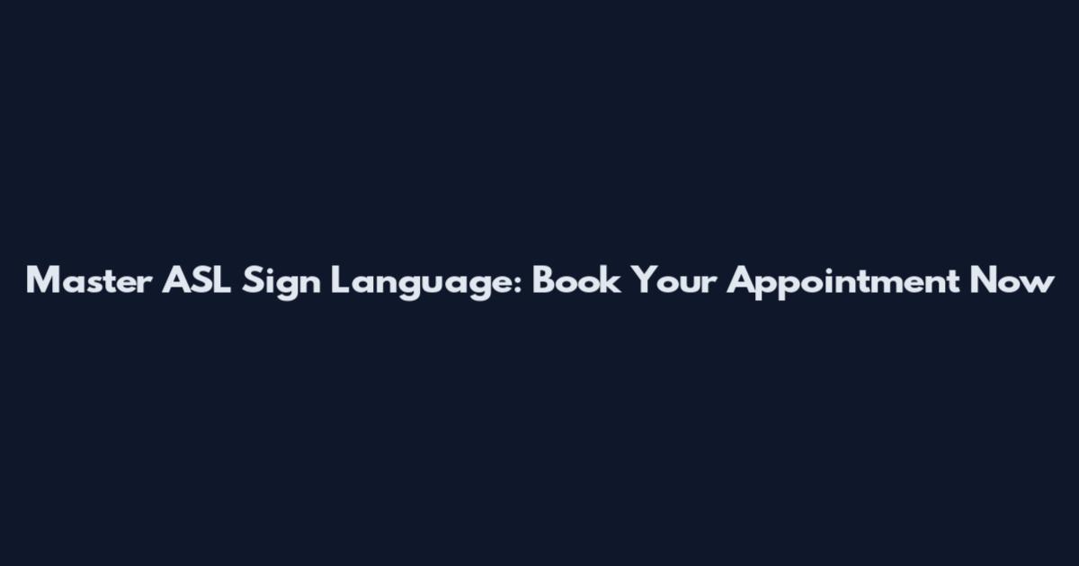 Master ASL Sign Language: Book Your Appointment Now