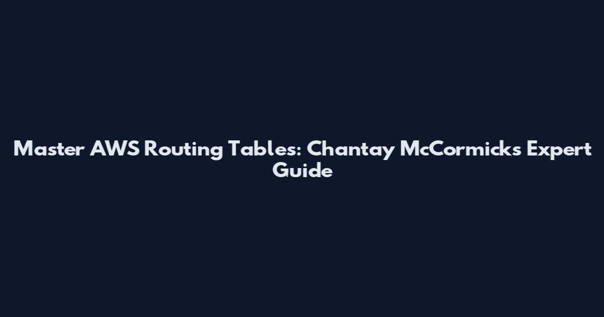 Master AWS Routing Tables: Chantay McCormick's Expert Guide