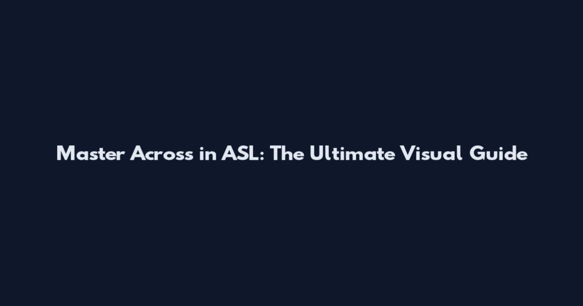 Master Across in ASL: The Ultimate Visual Guide
