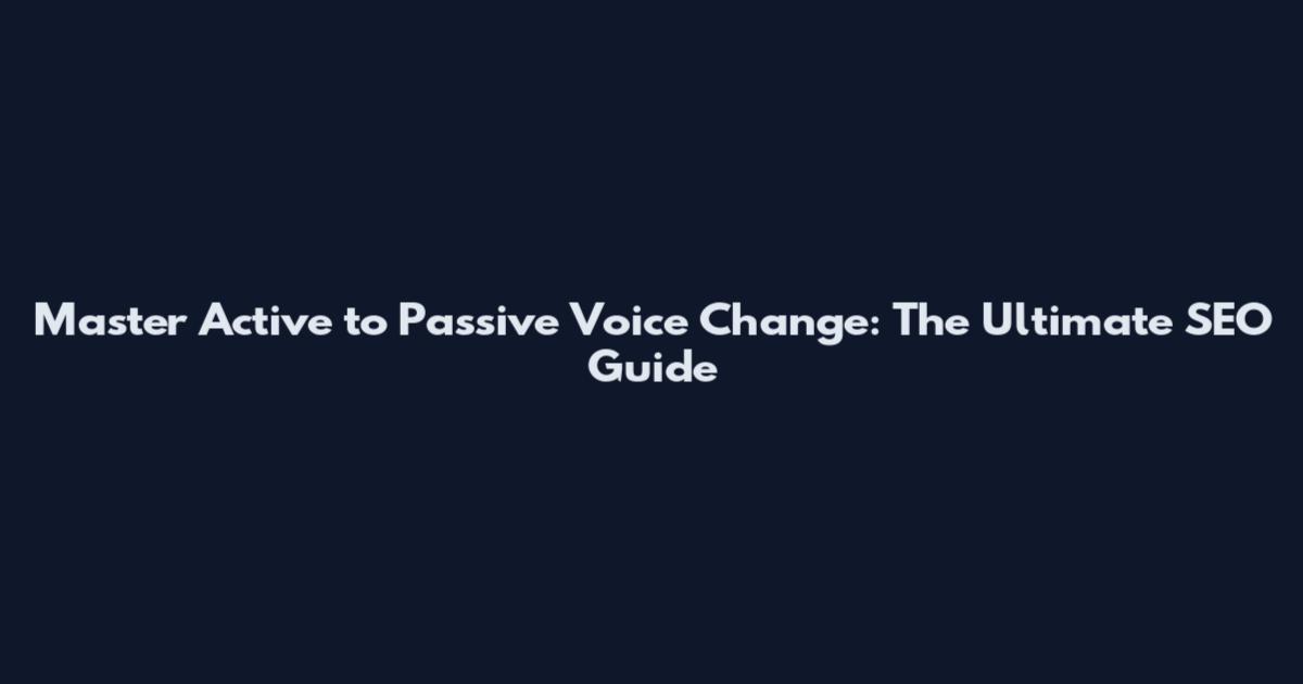 Master Active to Passive Voice Change: The Ultimate SEO Guide