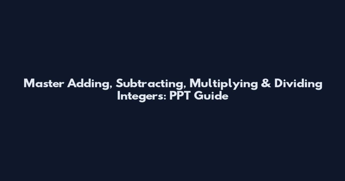 Master Adding, Subtracting, Multiplying & Dividing Integers: PPT Guide