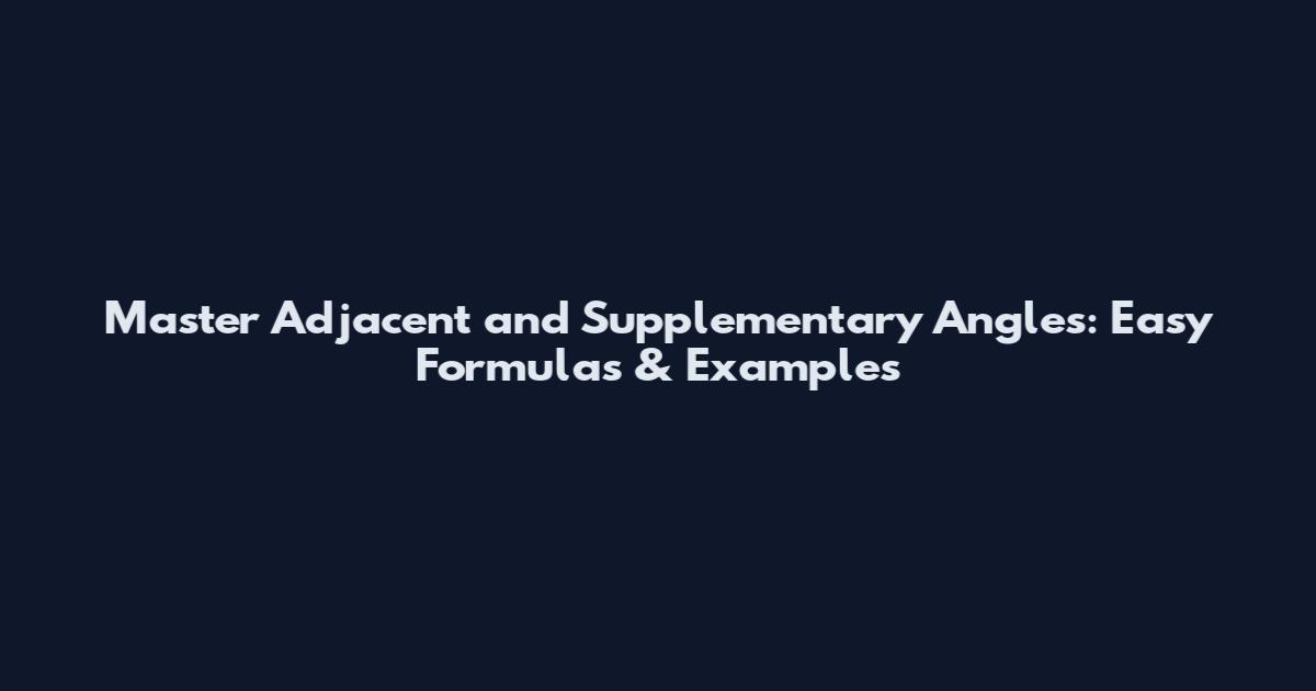 Master Adjacent and Supplementary Angles: Easy Formulas & Examples