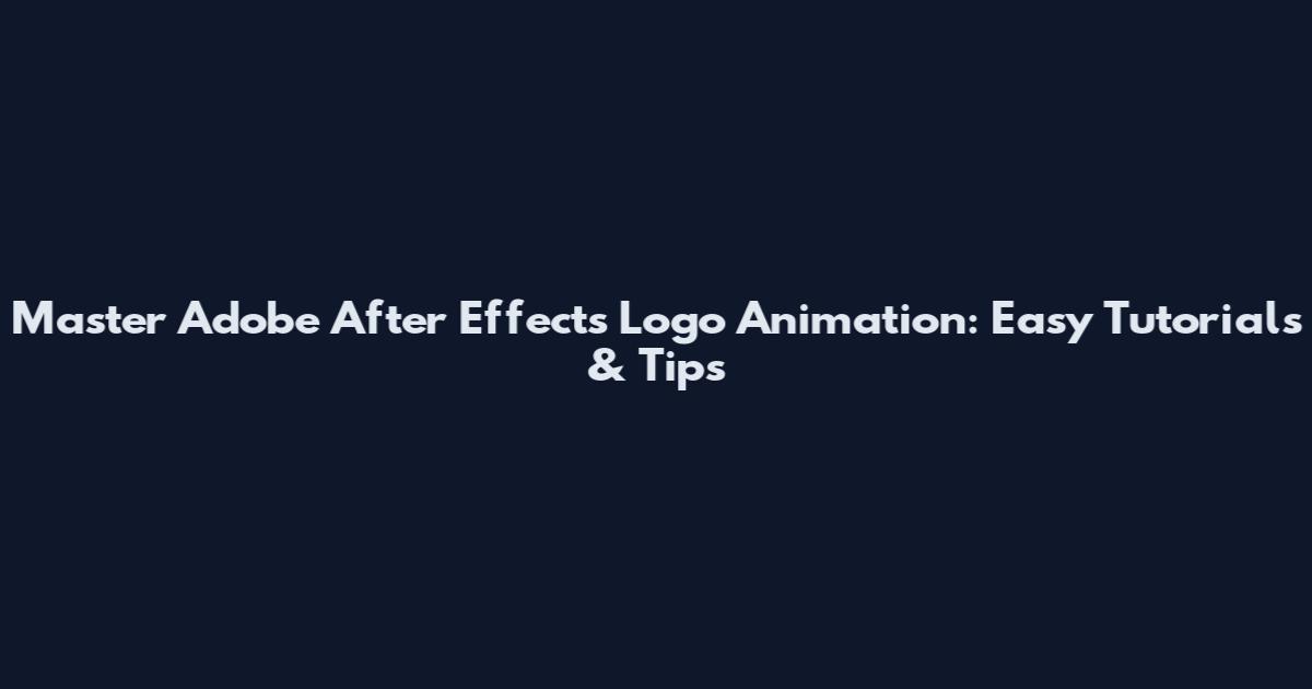 Master Adobe After Effects Logo Animation: Easy Tutorials & Tips