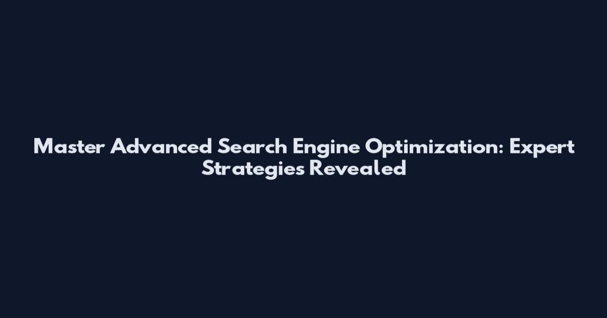 Master Advanced Search Engine Optimization: Expert Strategies Revealed