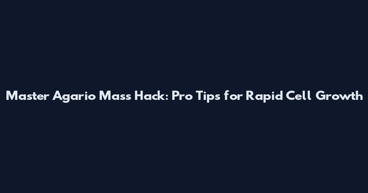 Master Agario Mass Hack: Pro Tips for Rapid Cell Growth
