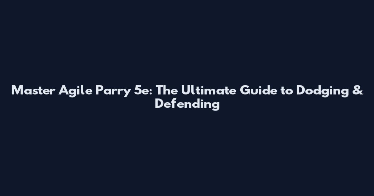 Master Agile Parry 5e: The Ultimate Guide to Dodging & Defending