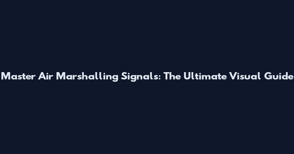 Master Air Marshalling Signals: The Ultimate Visual Guide