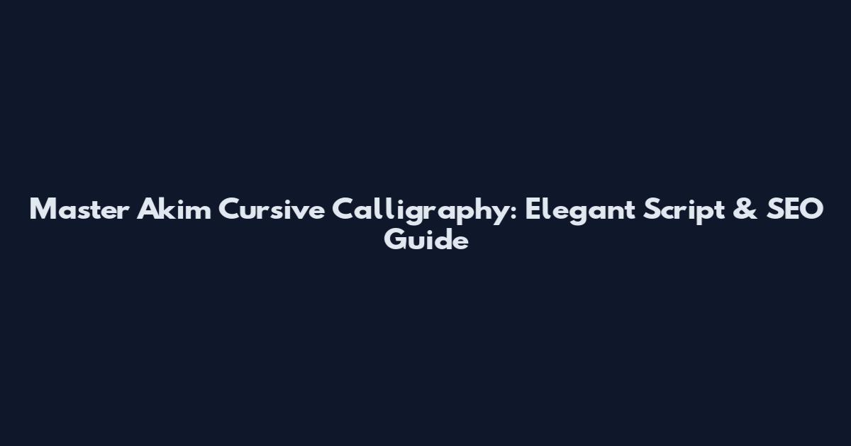 Master Akim Cursive Calligraphy: Elegant Script & SEO Guide