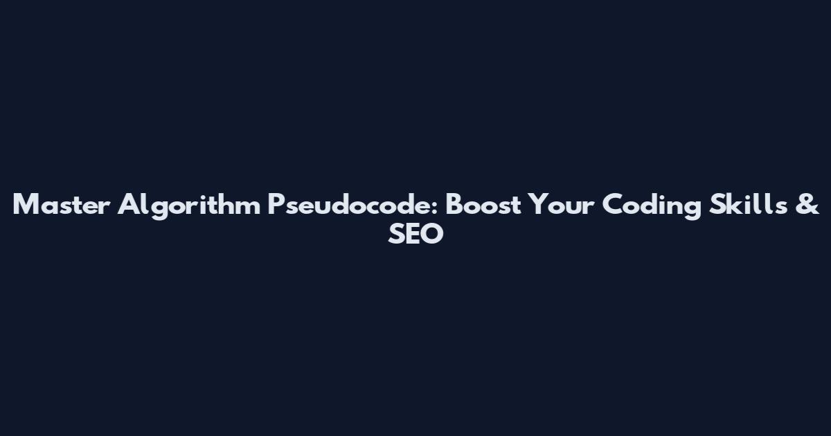 Master Algorithm Pseudocode: Boost Your Coding Skills & SEO