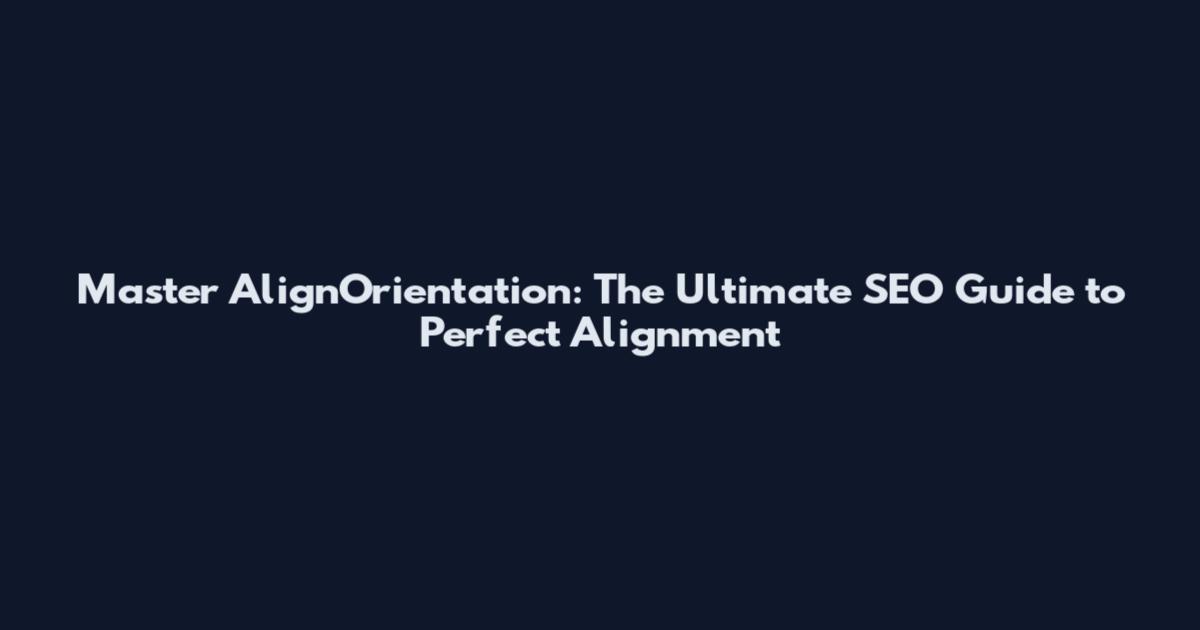 Master AlignOrientation: The Ultimate SEO Guide to Perfect Alignment