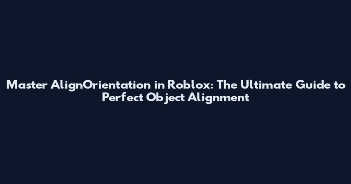Master AlignOrientation in Roblox: The Ultimate Guide to Perfect Object Alignment