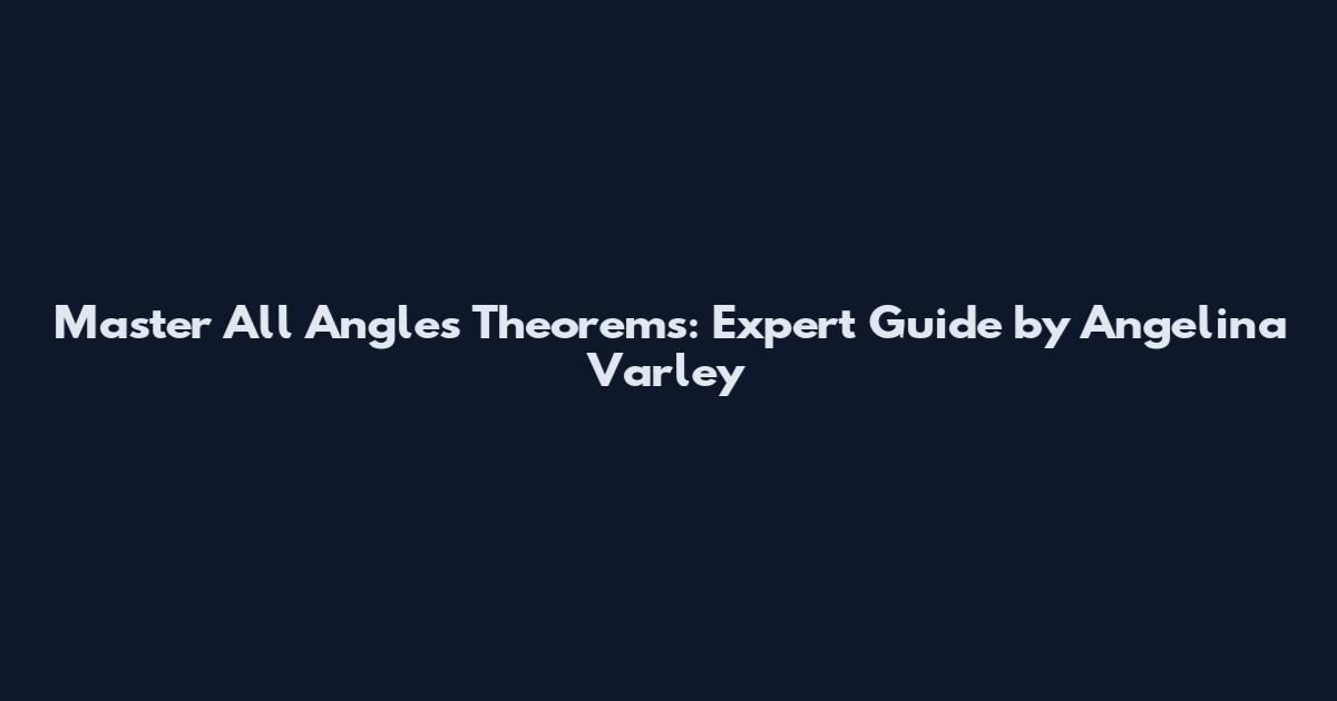 Master All Angles Theorems: Expert Guide by Angelina Varley