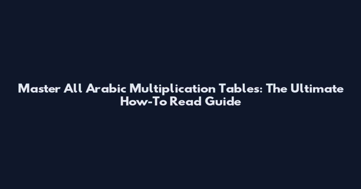 Master All Arabic Multiplication Tables: The Ultimate How-To Read Guide