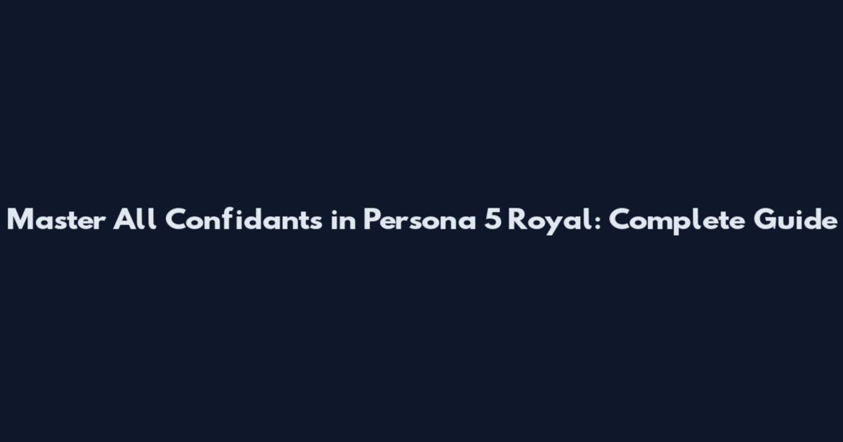 Master All Confidants in Persona 5 Royal: Complete Guide