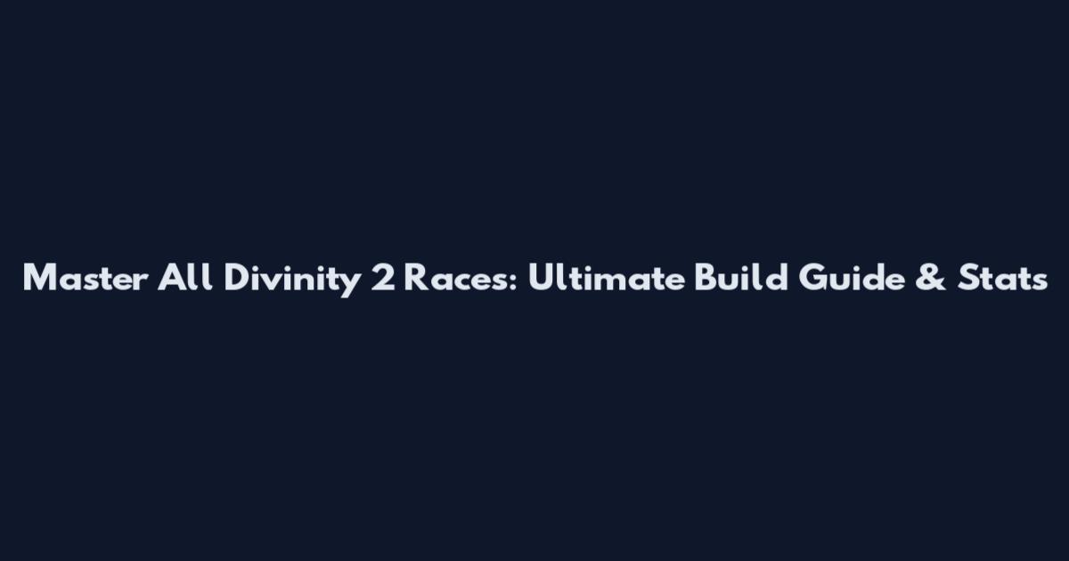 Master All Divinity 2 Races: Ultimate Build Guide & Stats