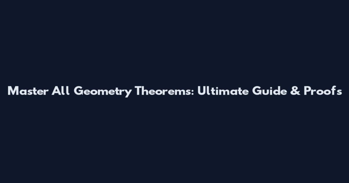 Master All Geometry Theorems: Ultimate Guide & Proofs