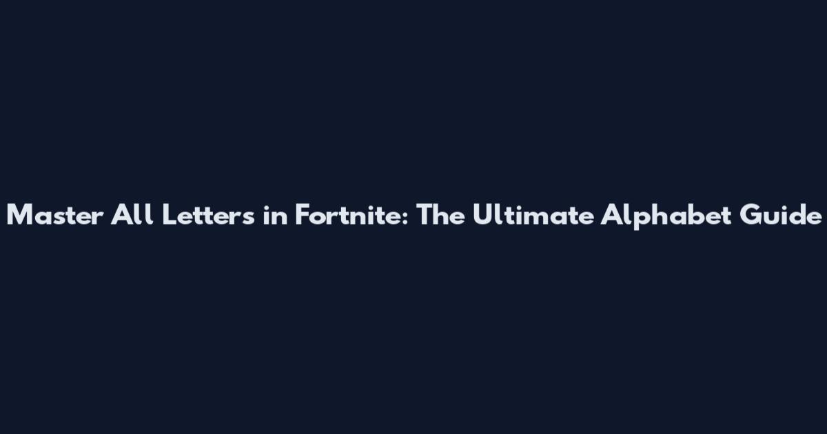 Master All Letters in Fortnite: The Ultimate Alphabet Guide