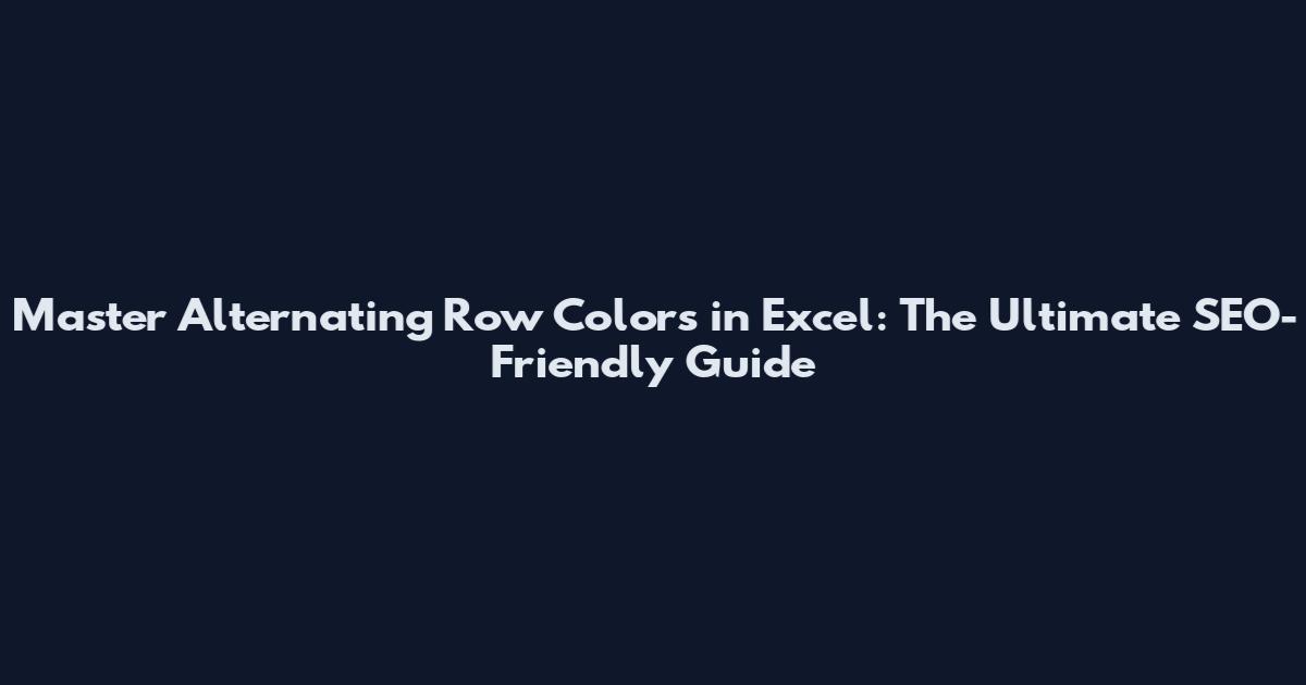Master Alternating Row Colors in Excel: The Ultimate SEO-Friendly Guide