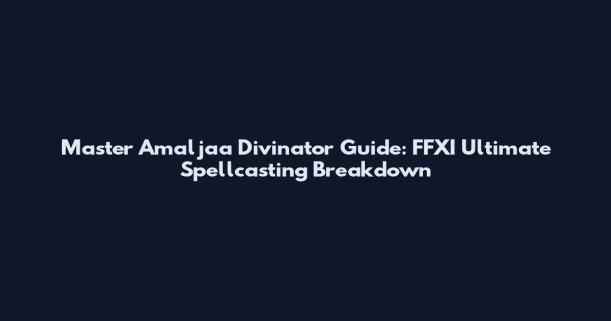 Master Amalj'aa Divinator Guide: FFXI Ultimate Spellcasting Breakdown