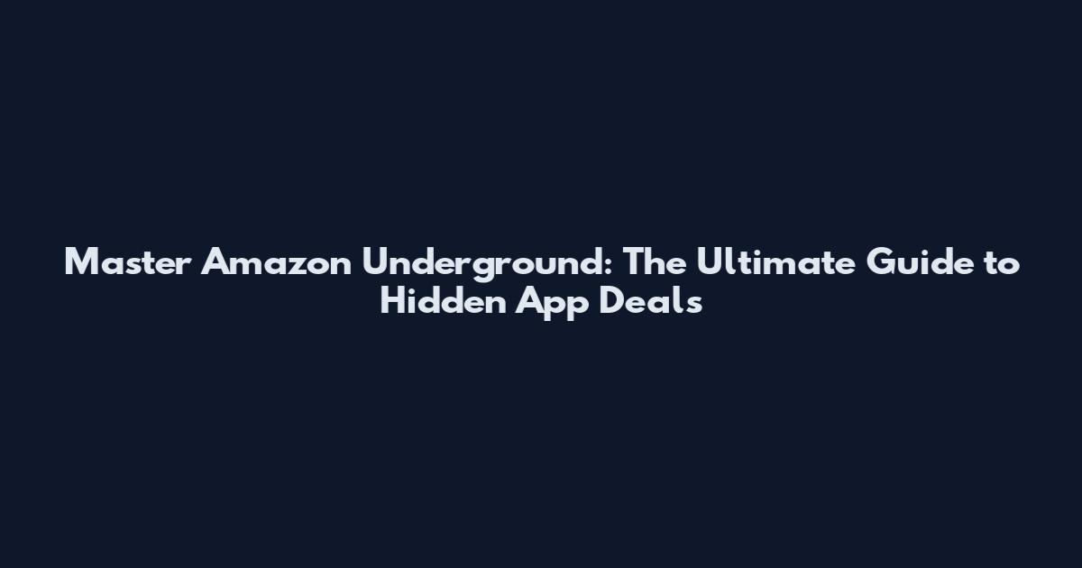 Master Amazon Underground: The Ultimate Guide to Hidden App Deals