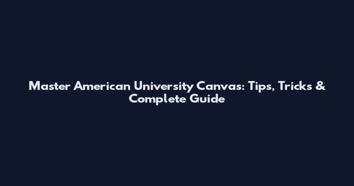 Master American University Canvas: Tips, Tricks & Complete Guide