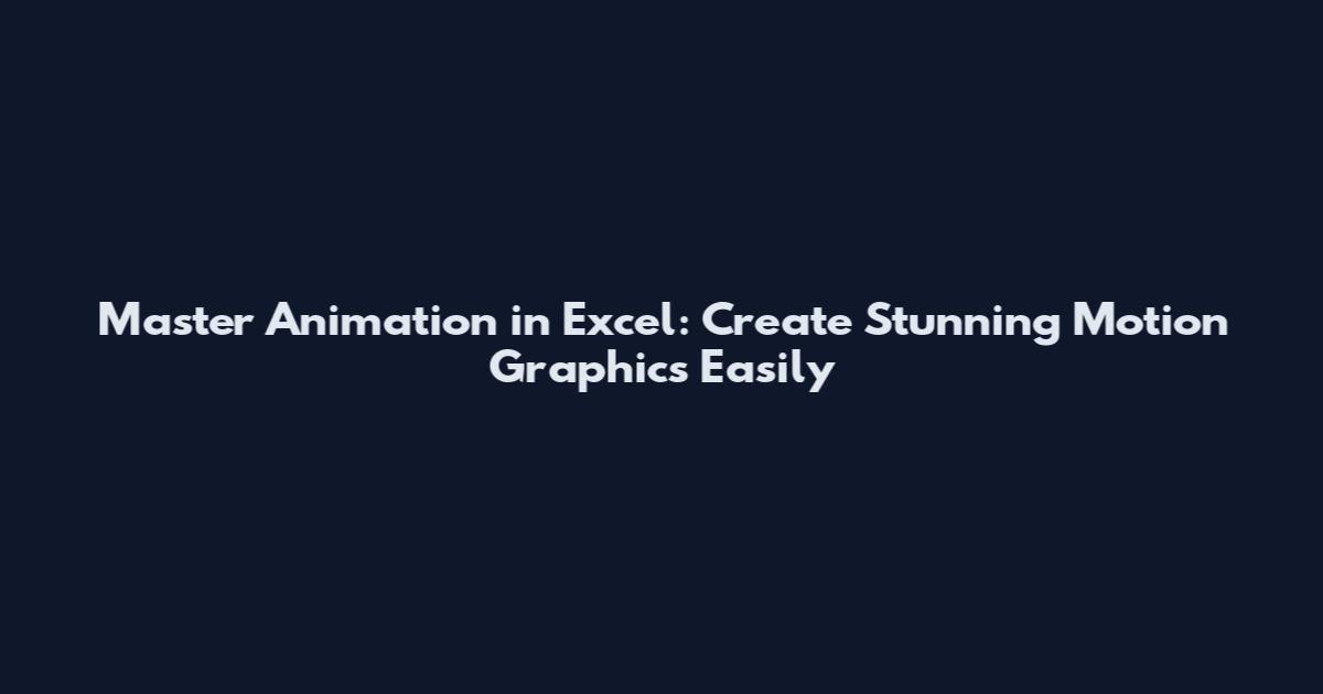 Master Animation in Excel: Create Stunning Motion Graphics Easily
