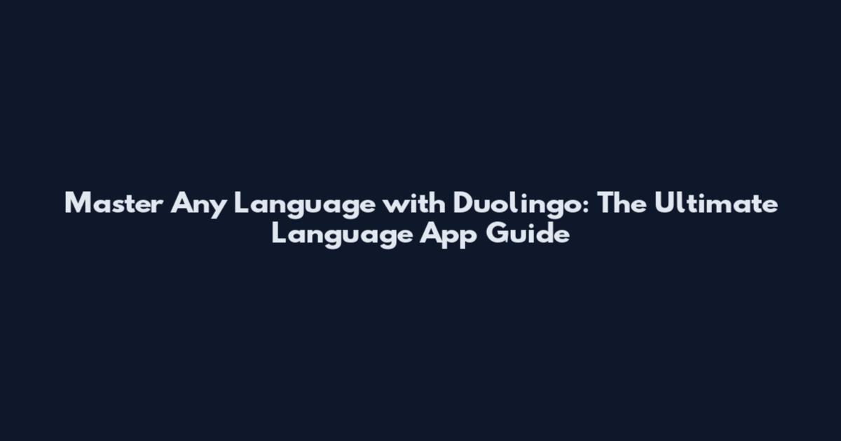 Master Any Language with Duolingo: The Ultimate Language App Guide