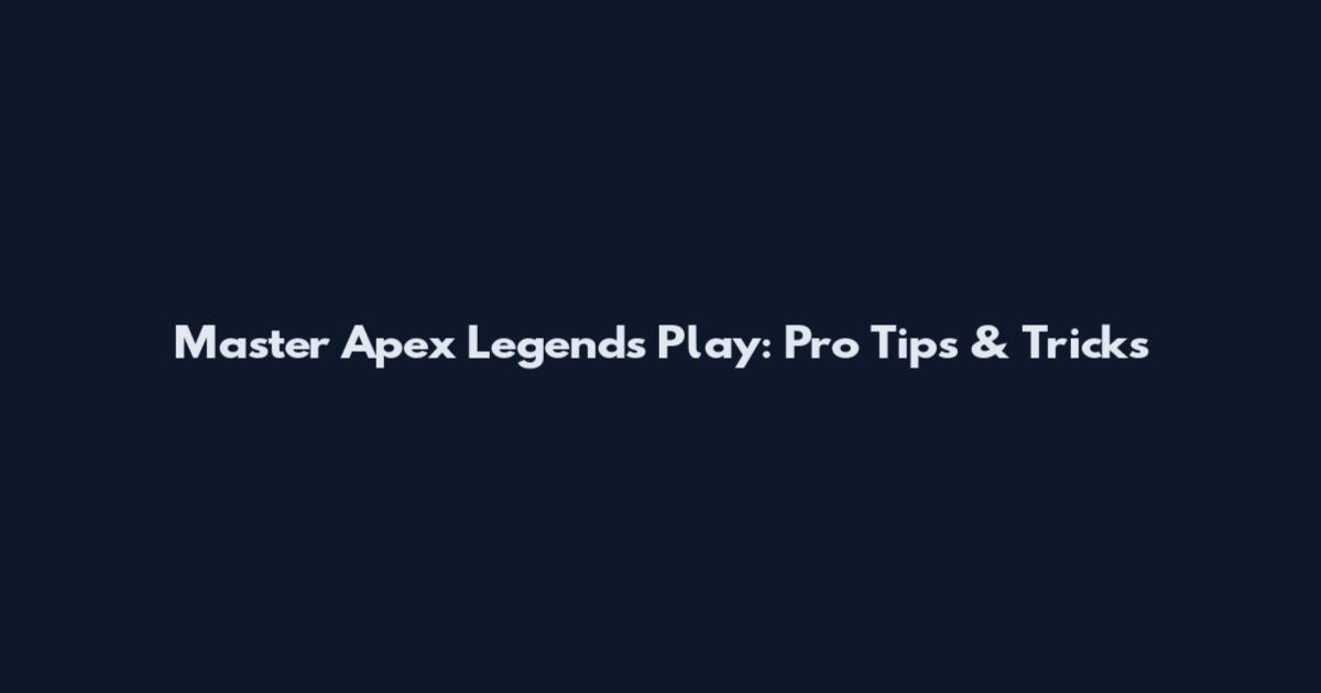 Master Apex Legends Play: Pro Tips & Tricks