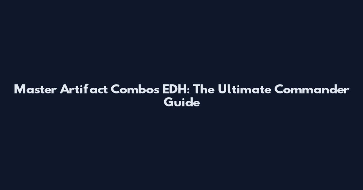 Master Artifact Combos EDH: The Ultimate Commander Guide