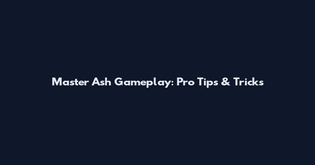 Master Ash Gameplay: Pro Tips & Tricks