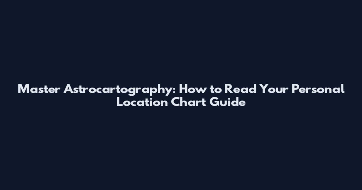 Master Astrocartography: How to Read Your Personal Location Chart Guide