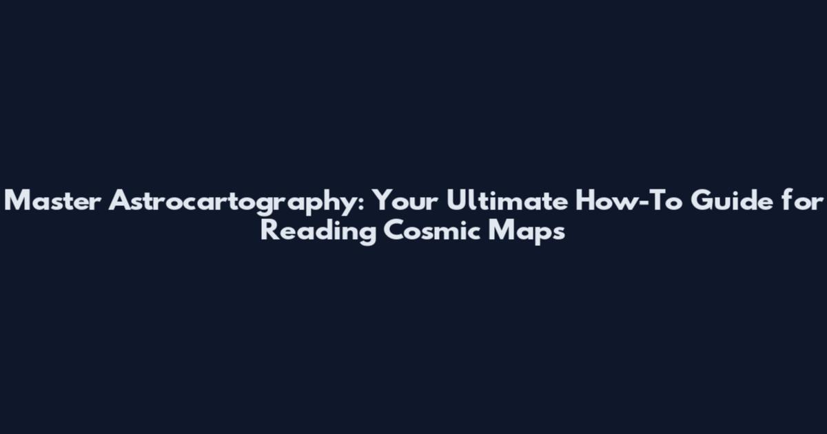 Master Astrocartography: Your Ultimate How-To Guide for Reading Cosmic Maps