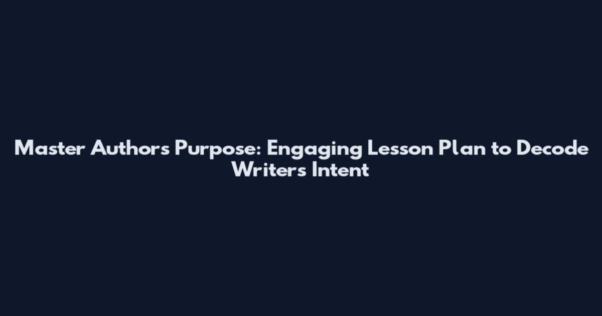 Master Author's Purpose: Engaging Lesson Plan to Decode Writer's Intent