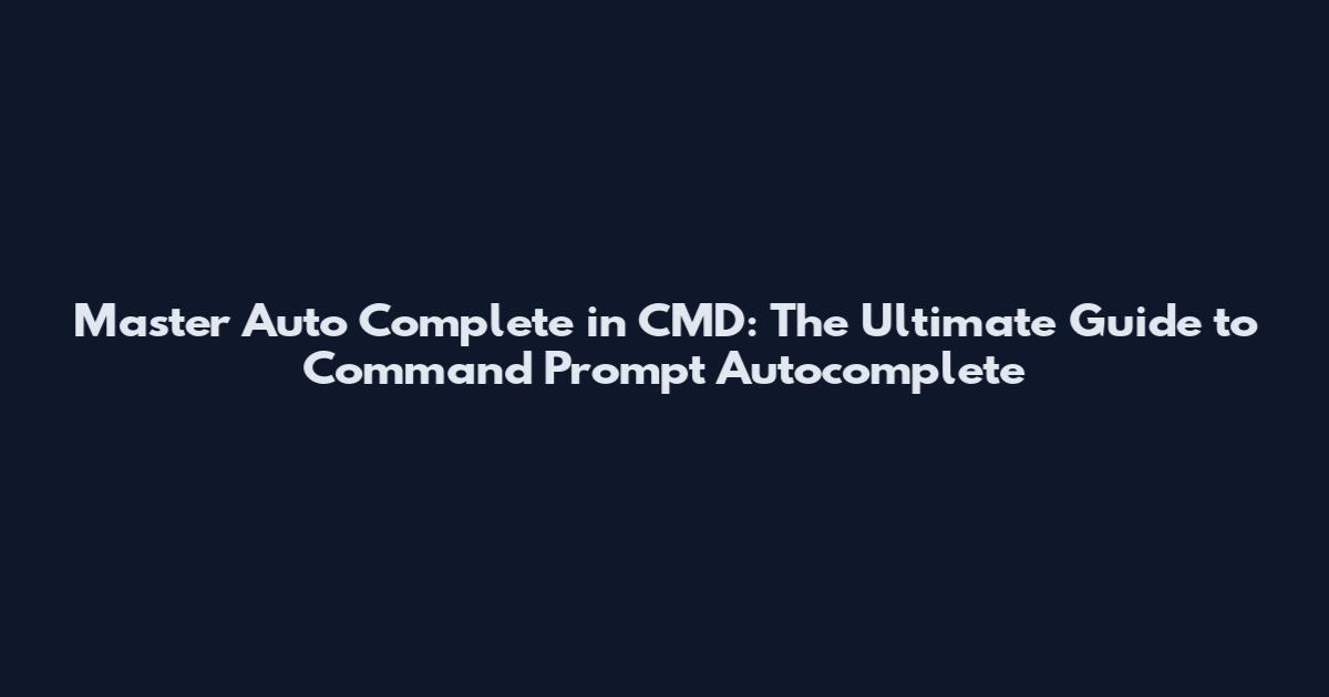 Master Auto Complete in CMD: The Ultimate Guide to Command Prompt Autocomplete