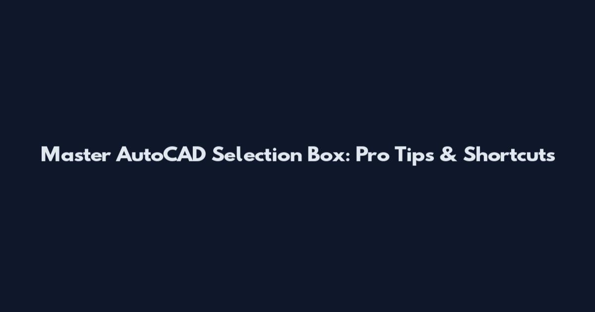Master AutoCAD Selection Box: Pro Tips & Shortcuts