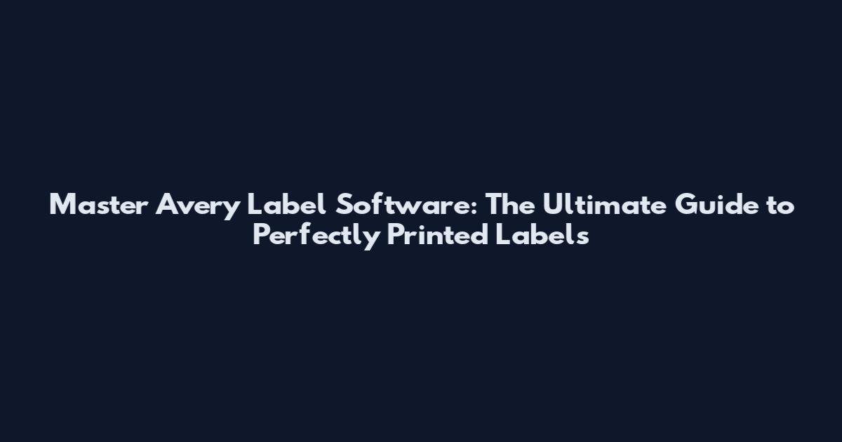 Master Avery Label Software: The Ultimate Guide to Perfectly Printed Labels