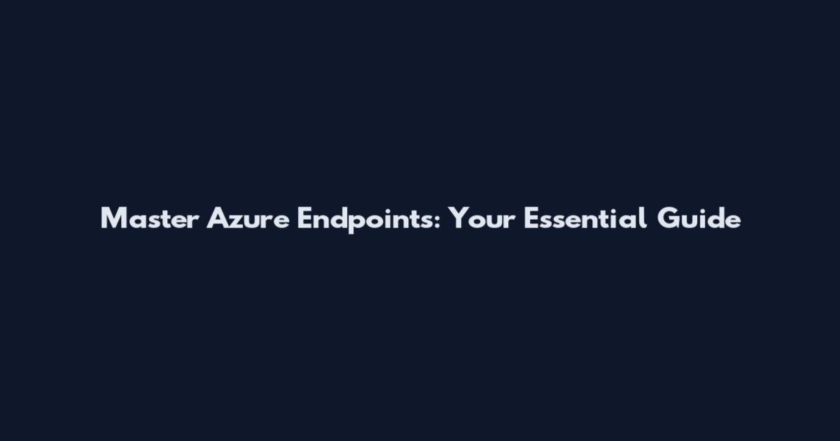 Master Azure Endpoints: Your Essential Guide