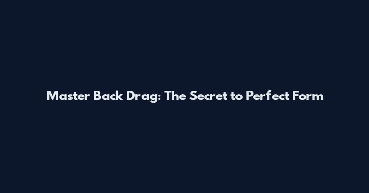 Master Back Drag: The Secret to Perfect Form