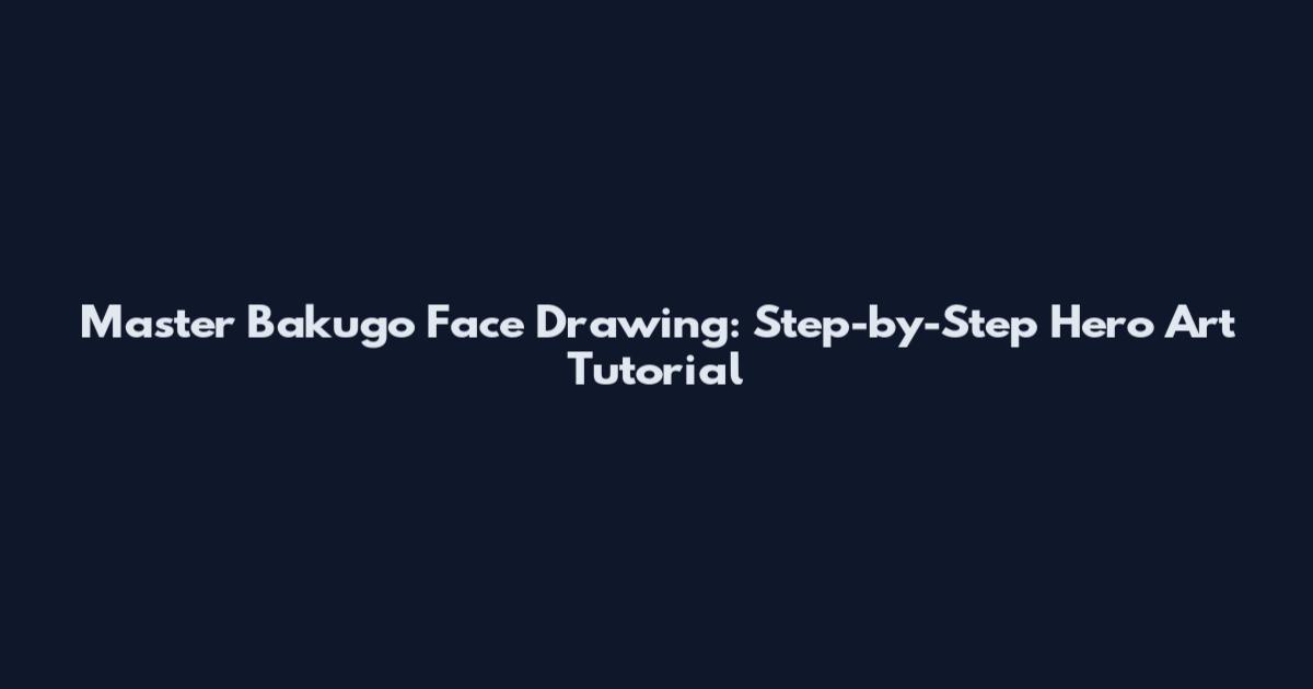 Master Bakugo Face Drawing: Step-by-Step Hero Art Tutorial
