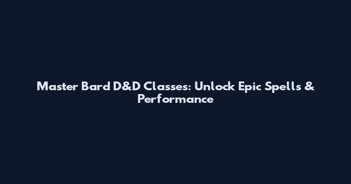 Master Bard D&D Classes: Unlock Epic Spells & Performance