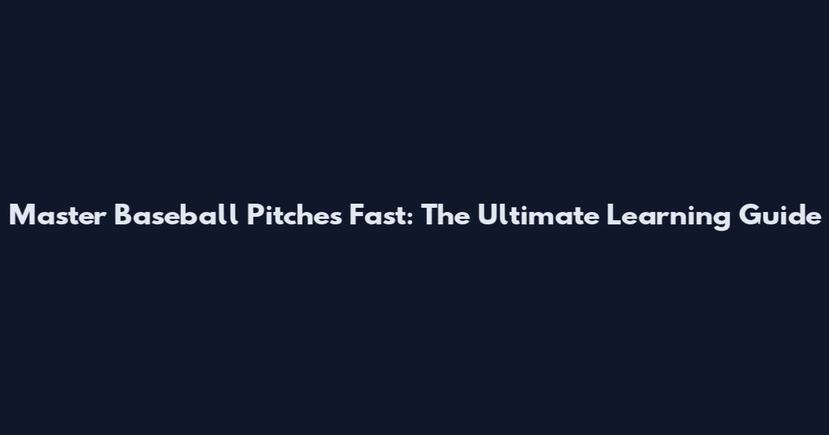 Master Baseball Pitches Fast: The Ultimate Learning Guide