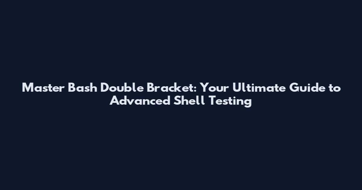 Master Bash Double Bracket: Your Ultimate Guide to Advanced Shell Testing