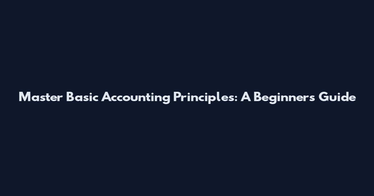 Master Basic Accounting Principles: A Beginner's Guide