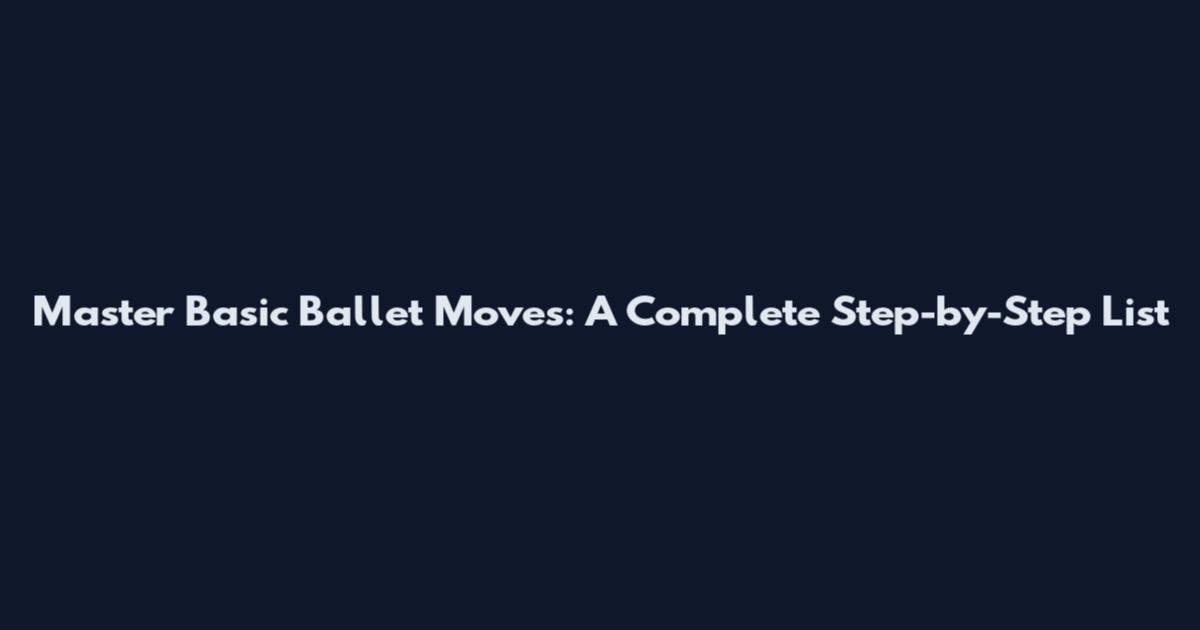 Master Basic Ballet Moves: A Complete Step-by-Step List