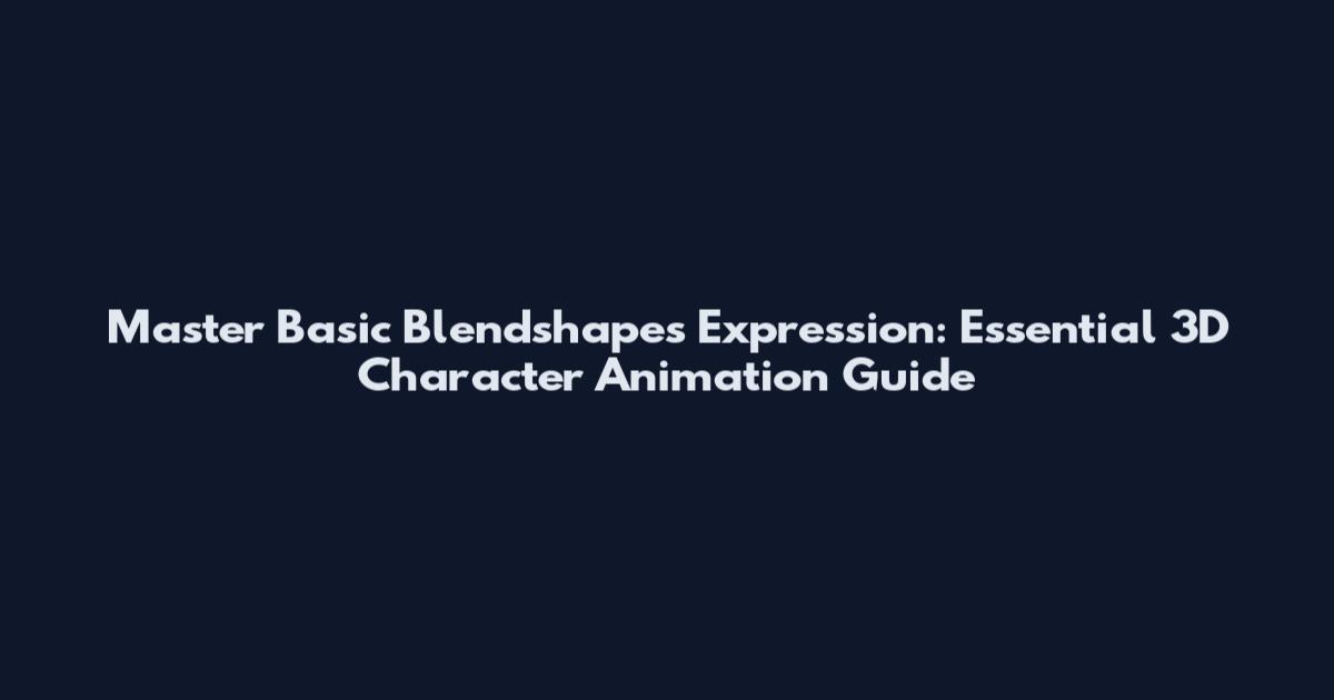 Master Basic Blendshapes Expression: Essential 3D Character Animation Guide